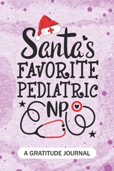 Paperback Santa's Favorite Pediatric NP - A Gratitude Journal: Beautiful Gratitude Journal for All advanced practice registered nurse NP, Future Pediatric Nurse Book