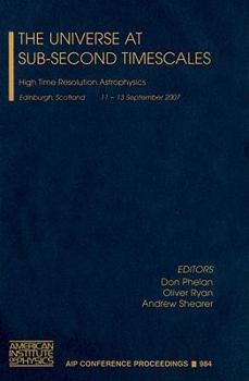 High Time Resolution Astrophysics: The Universe at Sub-Second Timescales (AIP Conference Proceedings / Astronomy and Astrophysics) - Book #984 of the AIP Conference Proceedings: Astronomy and Astrophysics