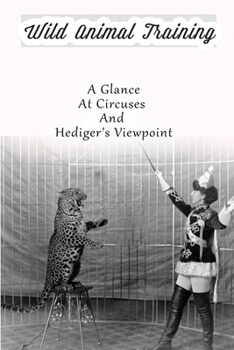Paperback Wild Animal Training: A Glance At Circuses And Hediger's Viewpoint: Wild Animal Trainer Book