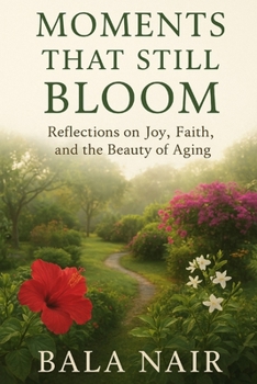 Moments That Still Bloom: Reflections on Joy,Faith,and the Beauty of Aging