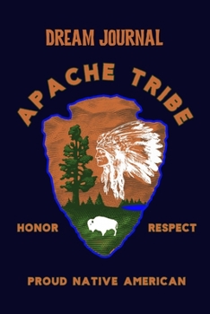 Dream Journal Apache Tribe Honor Respect Proud Native American: 100 Pages to capture Dreams, Emotions, Interpretations and Feelings.  -  Celebrate Native American Indian Pride.