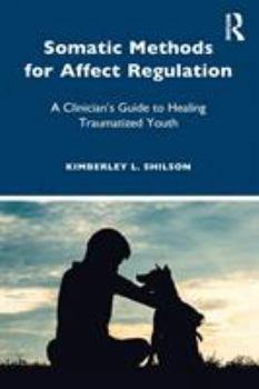 Paperback Somatic Methods for Affect Regulation: A Clinician's Guide to Healing Traumatized Youth Book