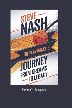 Paperback Steve Nash: The Playmaker's Journey-From Dreams to Legacy Book