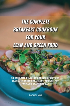 Paperback The Complete Breakfast Cookbook for Your Lean and Green Food: 50 easy and delicious recipes for your lean and green breakfast, to burn fat fast and st Book