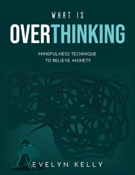 Paperback What is Overthinking 2021: Mindfulness Technique to Relieve Anxiety Book