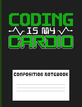 Composition Notebook: Composition book: (7,44x9,69) 120pages College Ruled Line Paper Soft Cover Glossy Finish. Coding is My Cardio Funny Quote.