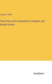 Hardcover Three Years with Counterfeiters, Smuglers, and Boodle Carriers Book