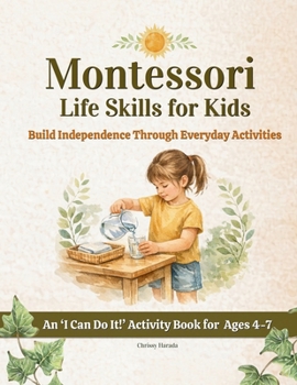 Montessori Life Skills for Kids: Build Independence Through Everyday Activities (Montessori Activity & Guide Books For Kids)