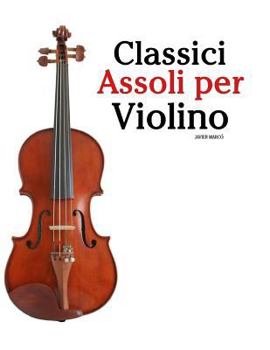 Classici Assoli per Violino: Facile Violino! Con musiche di Bach, Mozart, Beethoven, Vivaldi e altri compositori
