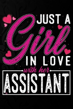 Paperback Just A Girl In Love With Her Assistant: Cute Valentine's day or anniversary notebook for a girl whose boyfriend or husband is an awesome Assistant. 10 Book