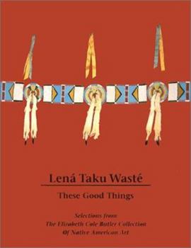 Paperback Lena Taku Waste: These Good Things: Selections from the Elizabeth Cole Butlercol Lection of Native American Art Book