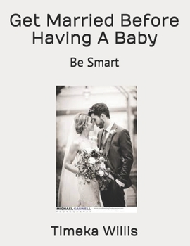 Paperback Get Married Before Having A Baby: Be Smart Book