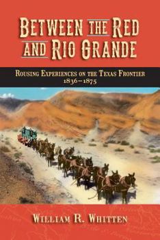 Paperback Between the Red and Rio Grande: Rousing Experiences on the Texas Frontier 1836-1875 Book