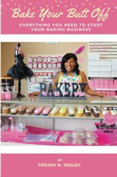 Paperback Bake Your Butt Off!: Everything You Need To Start Your Baking Business Book