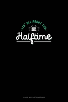 Paperback It's All About Halftime: Gas & Mileage Log Book