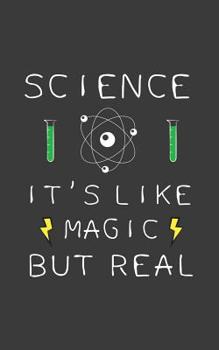 It's Like Magic But Real: It's Like Magic But Real Notebook - Science Funny Quote Saying Gift For Nerd And Geek Scientist Student, Chemistry Major, Biochemistry Teacher or Professors Studying Physics 