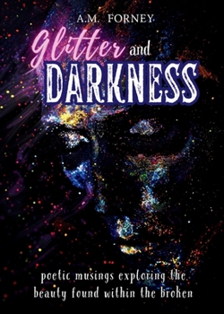 Glitter and Darkness: poetic musings exploring the beauty found within the broken