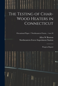 Paperback The Testing of Char-wood Heaters in Connecticut: Progress Report; no.10 Book