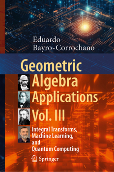 Hardcover Geometric Algebra Applications Vol. III: Integral Transforms, Machine Learning, and Quantum Computing Book