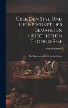 Hardcover Über Den Styl Und Die Herkunft Der Bemahlten Griechischen Thongefässe: Eine Kunstgeschichtliche Abhandlung... [German] Book