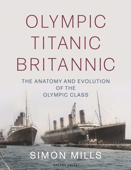 Hardcover Olympic Titanic Britannic: The Anatomy and Evolution of the Olympic Class Book