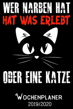 Wer Narben hat hat was erlebt oder eine Katze - Wochenplaner 2019 - 2020: DIN A5 Kalender / Terminplaner / Wochenplaner 2019 / 2020 18 Monate: Juli ... - Jede Woche auf 2 Seiten (German Edition)