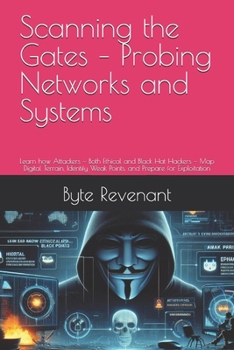 Paperback Scanning the Gates - Probing Networks and Systems: Learn how Attackers - Both Ethical and Black Hat Hackers - Map Digital Terrain, Identify Weak Point Book
