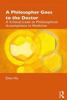 Paperback A Philosopher Goes to the Doctor: A Critical Look at Philosophical Assumptions in Medicine Book