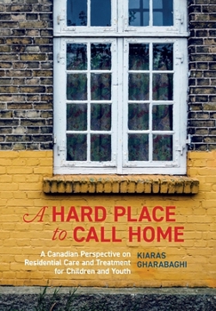 Paperback A Hard Place to Call Home: A Canadian Perspective on Residential Care and Treatment for Children and Youth Book