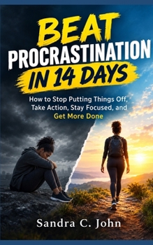 Beat Procrastination in 14 Days: How to Stop Putting Things Off, Take Action, Stay Focused, and Get More Done