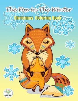 Paperback The Fox in The Winter: Christmas Coloring Book: Great Christmas Gift in Cute Design For Coloring, Fun, Stress Relief and Relaxation.For All Age. Book
