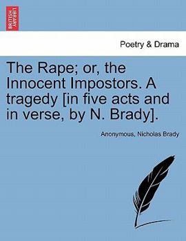 Paperback The Rape; Or, the Innocent Impostors. a Tragedy [In Five Acts and in Verse, by N. Brady]. Book