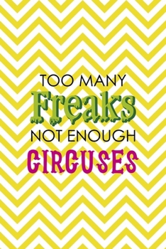 Too Many Freaks Not Enough Circuses: All Purpose 6x9 Blank Lined Notebook Journal Way Better Than A Card Trendy Unique Gift Yellow Pattern Circus