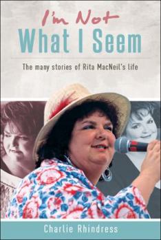 I'm Not What I Seem: The Many Stories of Rita Macneil's Life