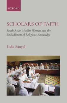 Hardcover Scholars of Faith: South Asian Muslim Women and the Embodiment of Religious Knowledge Book