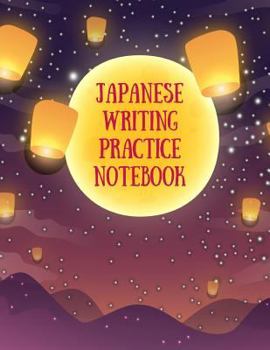 Paperback Japanese Writing Practice Notebook: Practice Writing Japanese for Beginners Learn Kanji Symbols & Kana Characters How to Write Hiragana, Katakana and Book