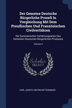 Paperback Der Gemeine Deutsche Bürgerliche Prozeß In Vergleichung Mit Dem Preußischen Und Französischen Civilverfahren: Die Summarischen Verfahrungsarten Des Ge Book