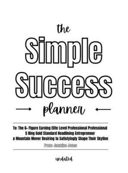 Hardcover The Simple Success Planner: For the 6+ Figure Earning Elite Level Professional Professional 5 Ring Gold Standard Headlining Entrepreneur & Mountai Book