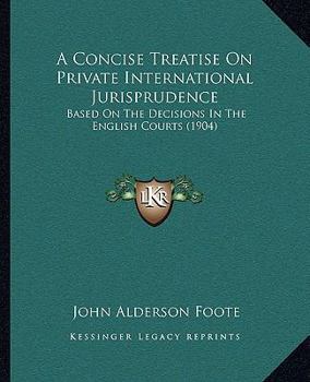 A Concise Treatise On Private International Jurisprudence: Based On The Decisions In The English Courts