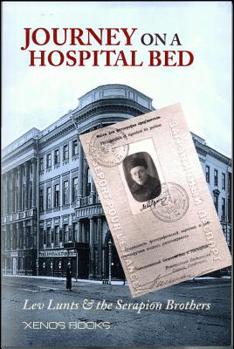 Journey on a Hospital Bed: Lev Lunts & the Serapion Brothers: Articles, Correspondence & Memoirs
