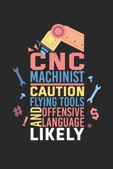 Paperback CNC Machinist Caution Flying Tools And Offensive Language Likely: Notebook For A CNC Operator - Dotted Paper (6"x 9") Book