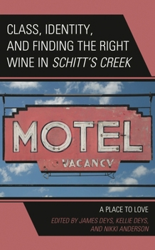 Hardcover Class, Identity, and Finding the Right Wine in Schitt's Creek: A Place to Love Book