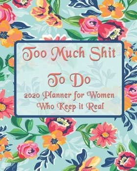 Too Much Shit To Do For Tired Ass Women: 2020 Monthly, Weekly & Daily View Planner: Jan 1, 2020 to Dec 31, 2020 Diary Organizer With Strong Inspirational Quotes Agenda (8x10 inches 160 pages)