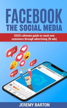 facebook - THE social media: 2020's Ultimate Guide To Reach New Customers Through Advertising (fb ads)