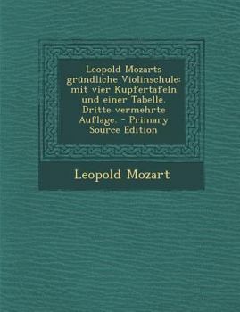 Paperback Leopold Mozarts Grundliche Violinschule: Mit Vier Kupfertafeln Und Einer Tabelle. Dritte Vermehrte Auflage. - Primary Source Edition [German] Book