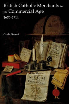 British Catholic Merchants in the Commercial Age: 1670-1714 - Book #6 of the Studies in the Eighteenth Century