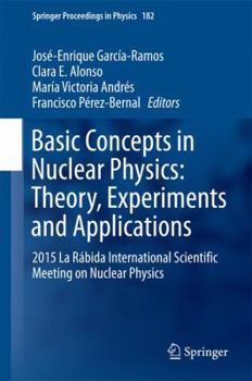 Hardcover Basic Concepts in Nuclear Physics: Theory, Experiments and Applications: 2015 La Rábida International Scientific Meeting on Nuclear Physics Book