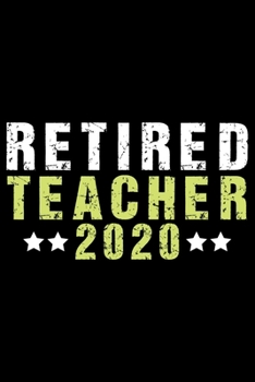 Retired Teacher 2020: Retired Teacher Notebook Journal, Educators Notebook, Retired Teachers Gifts journal, Teacher College Ruled Journal, Notebook for Teacher, Teacher Day gifts