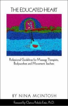 Paperback The Educated Heart: Professional Guidelines for Massage Therapists, Bodyworkers and Movement Teachers Book
