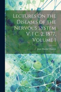 Paperback Lectures On the Diseases of the Nervous System V. 1 C. 2, 1877, Volume 1 Book